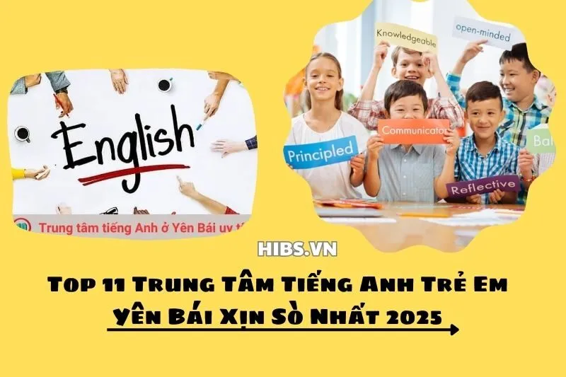 Top 11 Trung Tâm Tiếng Anh Trẻ Em Yên Bái Xịn Sò Nhất 2025