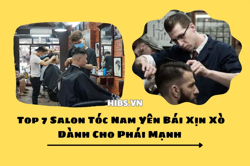 Top 7 Salon Tóc Nam Yên Bái Xịn Xò Dành Cho Phái Mạnh